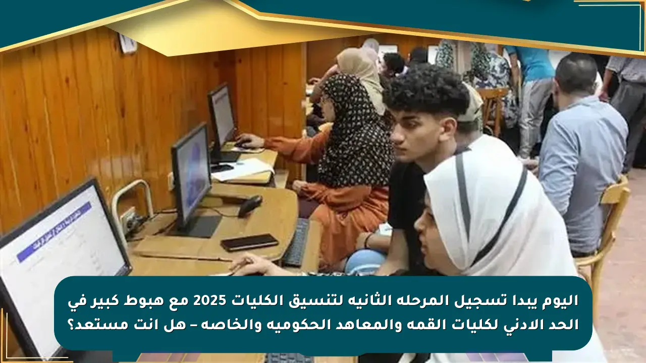 اليوم يبدأ تسجيل المرحلة الثانية لتنسيق الكليات 2025 مع هبوط كبير في الحد الأدنى لكليات القمة والمعاهد الحكومية والخاصة – هل أنت مستعد؟